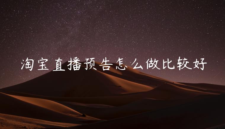 淘寶直播預(yù)告怎么做比較好